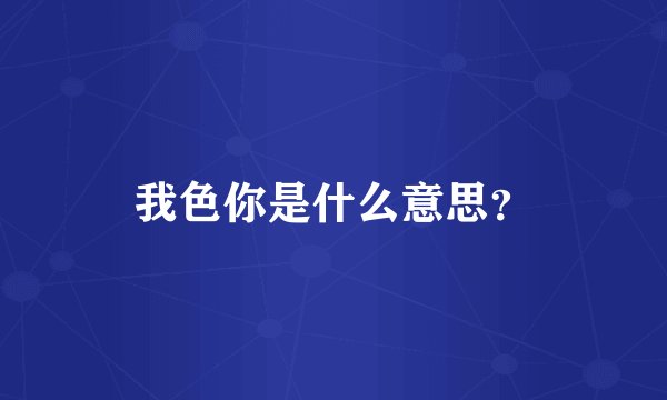 我色你是什么意思？
