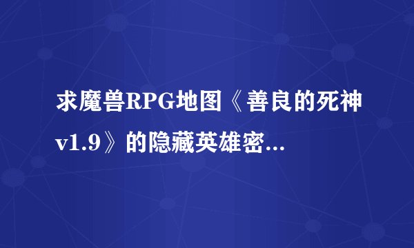 求魔兽RPG地图《善良的死神v1.9》的隐藏英雄密码，以及各套装的合成方法！