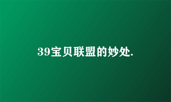 39宝贝联盟的妙处.