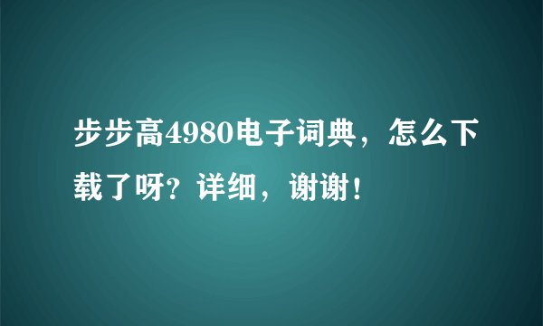 步步高4980电子词典，怎么下载了呀？详细，谢谢！