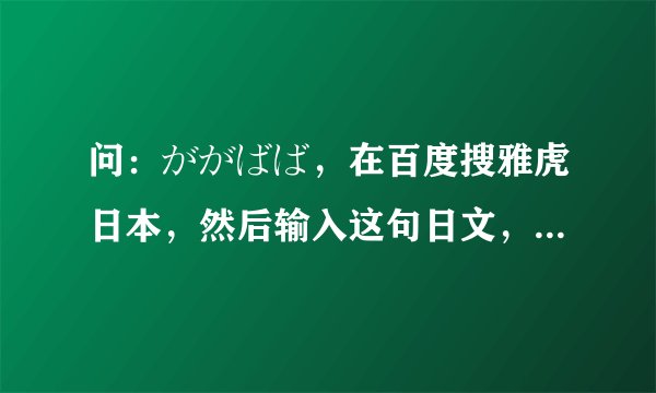 问：ががばば，在百度搜雅虎日本，然后输入这句日文，有没人试过？真的假的？