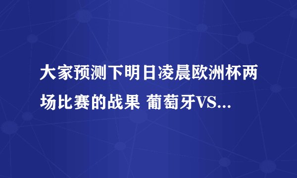 大家预测下明日凌晨欧洲杯两场比赛的战果 葡萄牙VS荷兰 丹麦VS德国