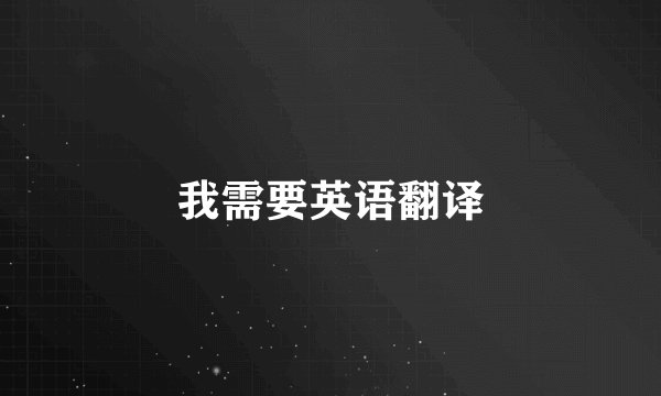 我需要英语翻译