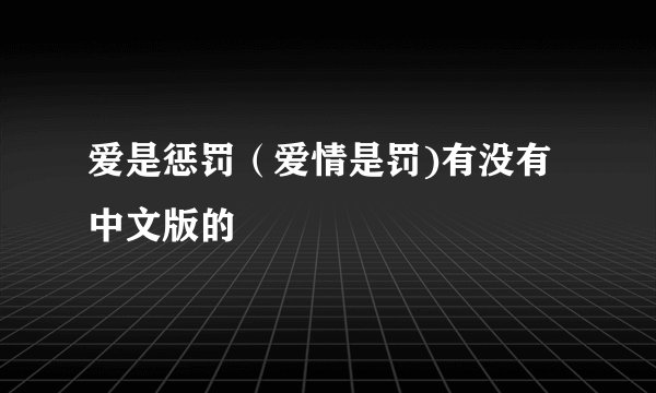 爱是惩罚（爱情是罚)有没有中文版的