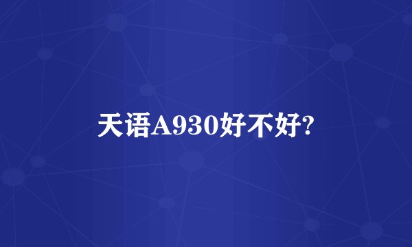 天语A930好不好?