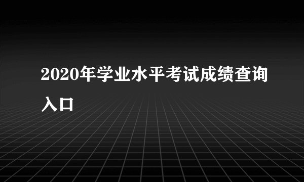 2020年学业水平考试成绩查询入口