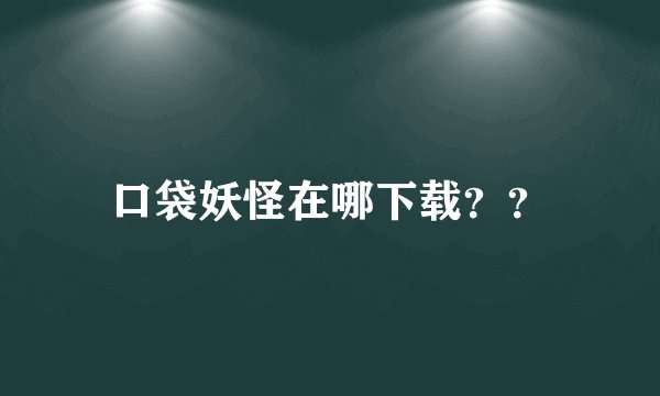 口袋妖怪在哪下载？？