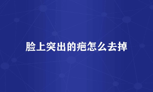 脸上突出的疤怎么去掉