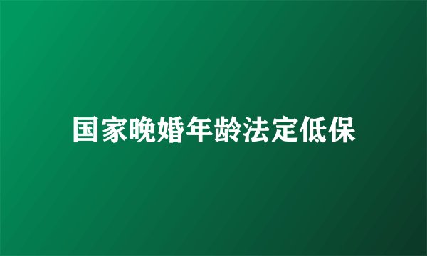 国家晚婚年龄法定低保