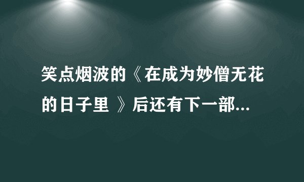 笑点烟波的《在成为妙僧无花的日子里 》后还有下一部吧，是什么？