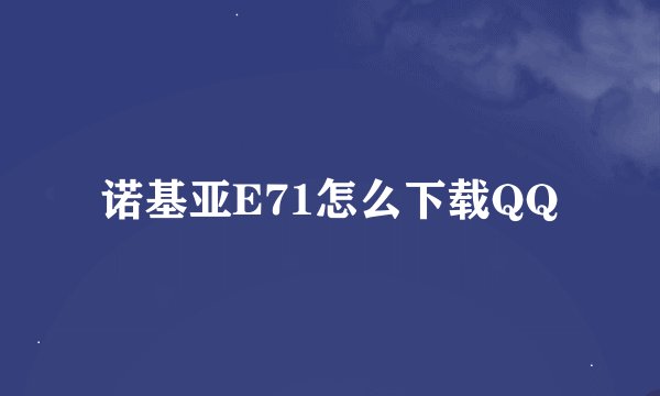 诺基亚E71怎么下载QQ