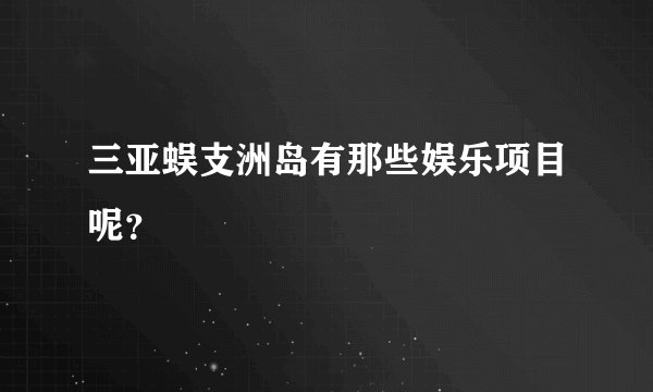 三亚蜈支洲岛有那些娱乐项目呢？