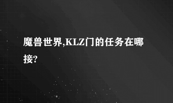 魔兽世界,KLZ门的任务在哪接?