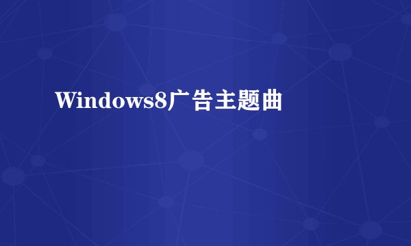 Windows8广告主题曲