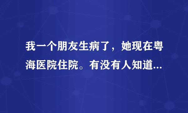 我一个朋友生病了，她现在粤海医院住院。有没有人知道广州海军粤海医院的地址？