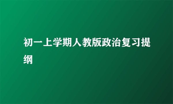 初一上学期人教版政治复习提纲