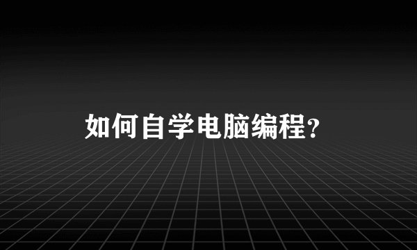 如何自学电脑编程？