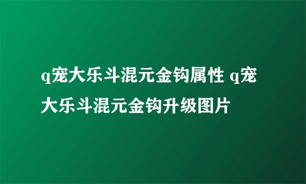 q宠大乐斗混元金钩属性 q宠大乐斗混元金钩升级图片