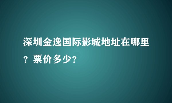 深圳金逸国际影城地址在哪里？票价多少？