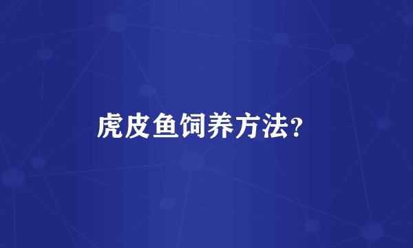 虎皮鱼饲养方法？