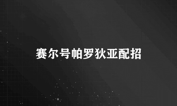 赛尔号帕罗狄亚配招