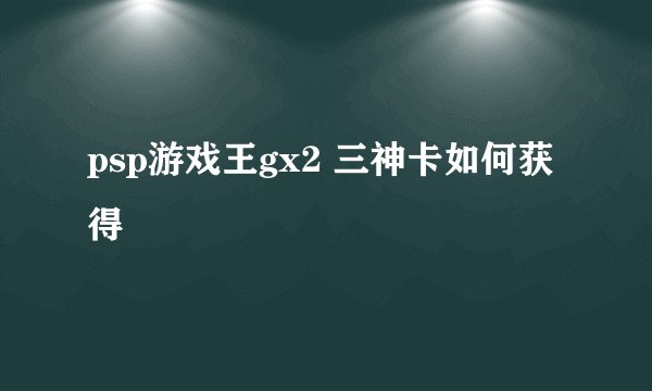 psp游戏王gx2 三神卡如何获得