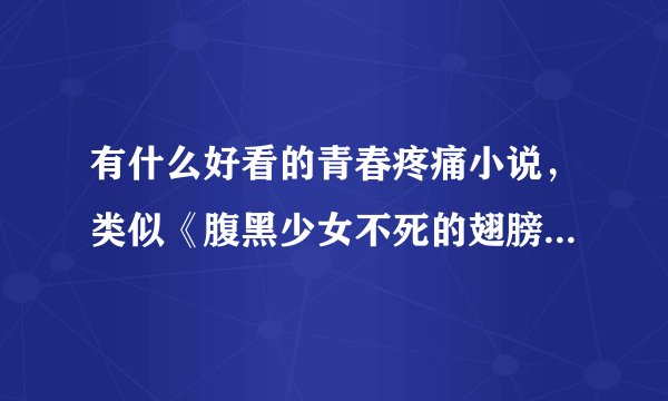 有什么好看的青春疼痛小说，类似《腹黑少女不死的翅膀》，越虐越好
