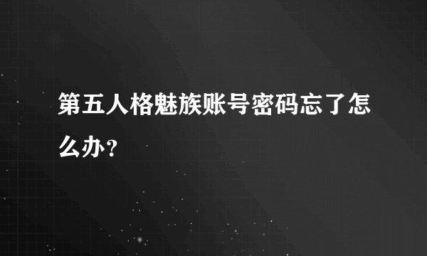 第五人格魅族账号密码忘了怎么办？