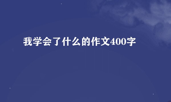 我学会了什么的作文400字