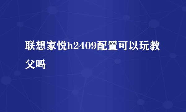 联想家悦h2409配置可以玩教父吗