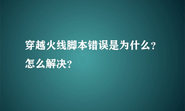 穿越火线脚本错误是为什么？怎么解决？