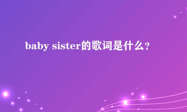 baby sister的歌词是什么?