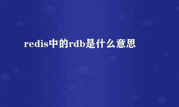 redis中的rdb是什么意思