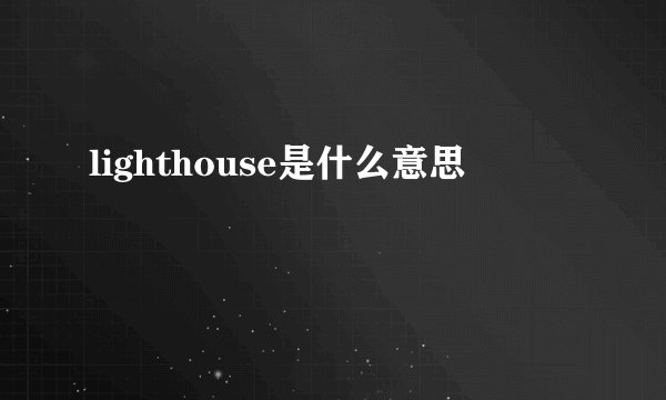 lighthouse是什么意思