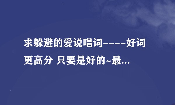 求躲避的爱说唱词----好词更高分 只要是好的~最好是原创的~高分~~还可再加的