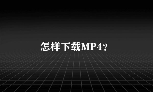 怎样下载MP4？