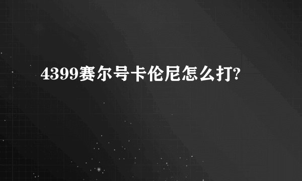 4399赛尔号卡伦尼怎么打?