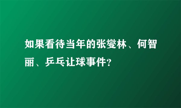 如果看待当年的张燮林、何智丽、乒乓让球事件？