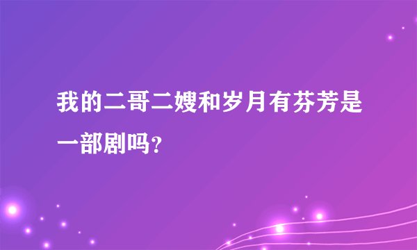 我的二哥二嫂和岁月有芬芳是一部剧吗?