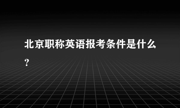 北京职称英语报考条件是什么？