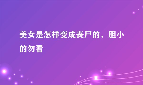 美女是怎样变成丧尸的，胆小的勿看