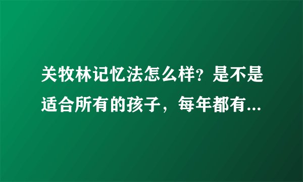 关牧林记忆法怎么样？是不是适合所有的孩子，每年都有训练营吗？