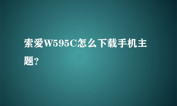 索爱W595C怎么下载手机主题？