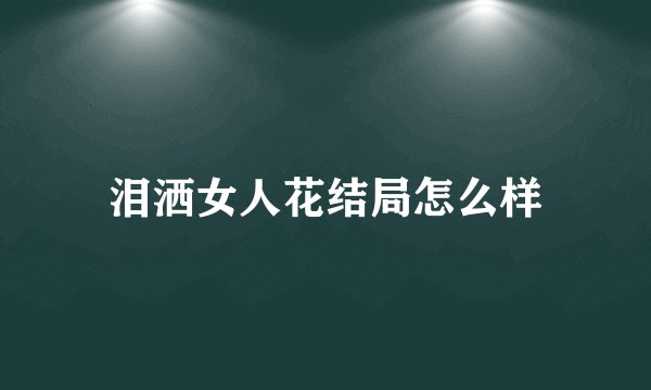 泪洒女人花结局怎么样