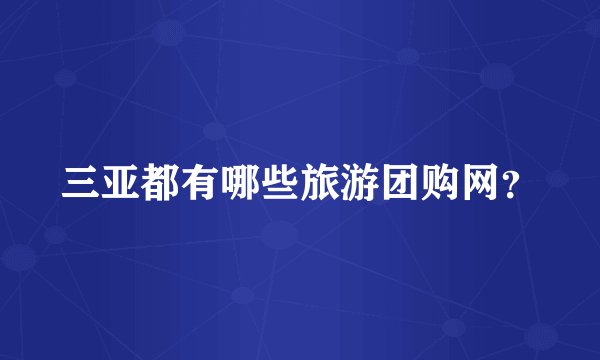 三亚都有哪些旅游团购网？