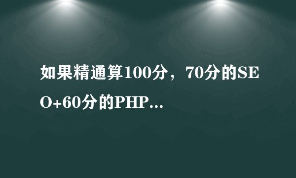 如果精通算100分，70分的SEO+60分的PHP比纯粹的90分SEO或90分的PHP的竞争力是更大还是更小？