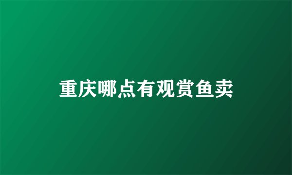 重庆哪点有观赏鱼卖