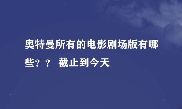 奥特曼所有的电影剧场版有哪些？？ 截止到今天