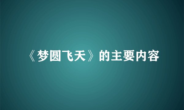 《梦圆飞天》的主要内容