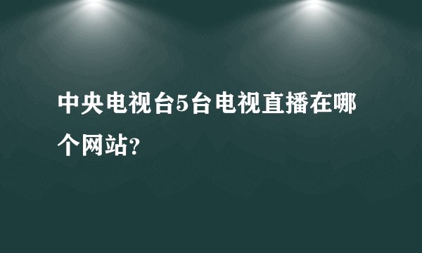 中央电视台5台电视直播在哪个网站？